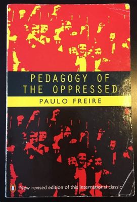  Embracing the Essential - An Exploration into Freire's Pedagogy of the Oppressed